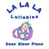 LA LA LA Lullabies - Deep Sleep Piano